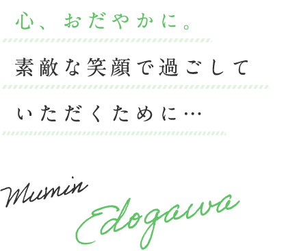 心、おだやかに。素敵な笑顔で過ごしていただくために…
